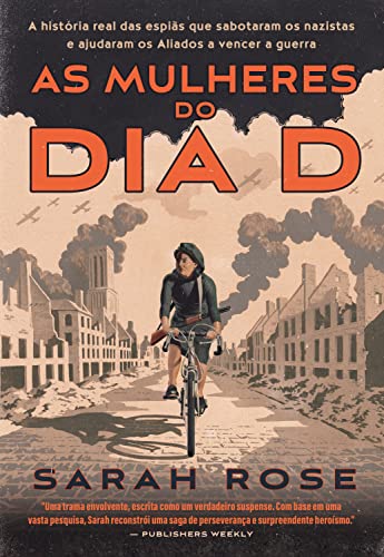 Capa do livro As mulheres do Dia D: A história real das espiãs que sabotaram os nazistas e ajudaram os Aliados a vencer a guerra