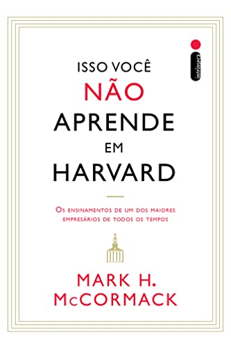 Capa do livro Isso Você Não Aprende em Harvard: Os ensinamentos de um dos maiores empresários de todos os tempos
