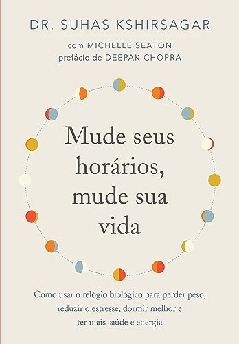 Capa do livro Mude seus horários, mude sua vida: Como usar o relógio biológico para perder peso, reduzir o estresse, dormir melhor e ter mais saúde e energia